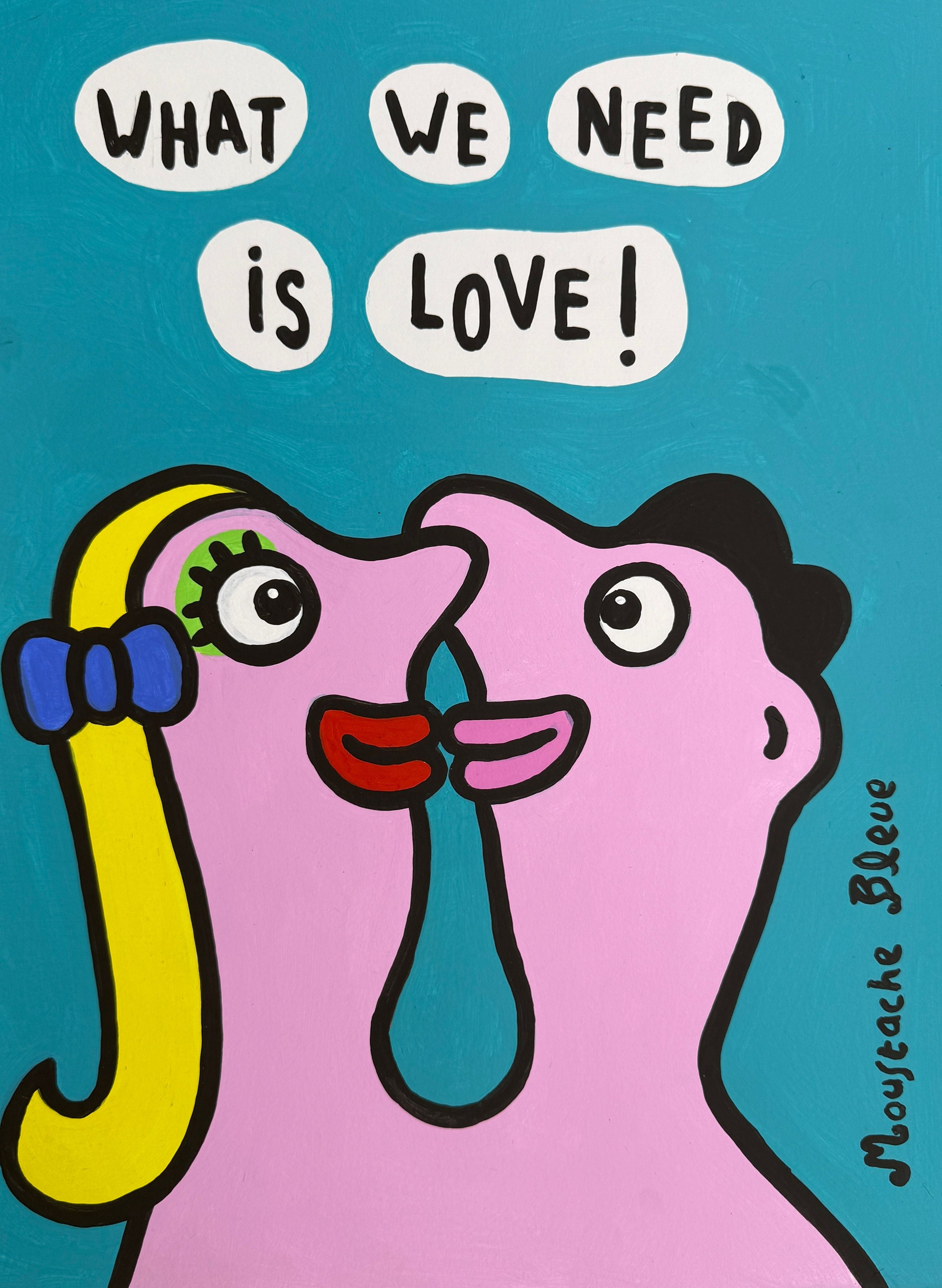 Dessin de MOUSTACHE BLEUE a pour titre  What we need is love ! style figuratif dim : MOUSTACHE BLEUEprix:80