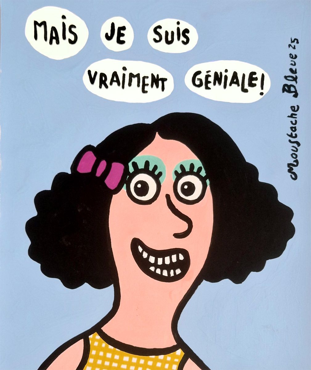 Dessin de MOUSTACHE BLEUE a pour titre  Mais je suis vraiment géniale style figuratif dim : MOUSTACHE BLEUEprix:45