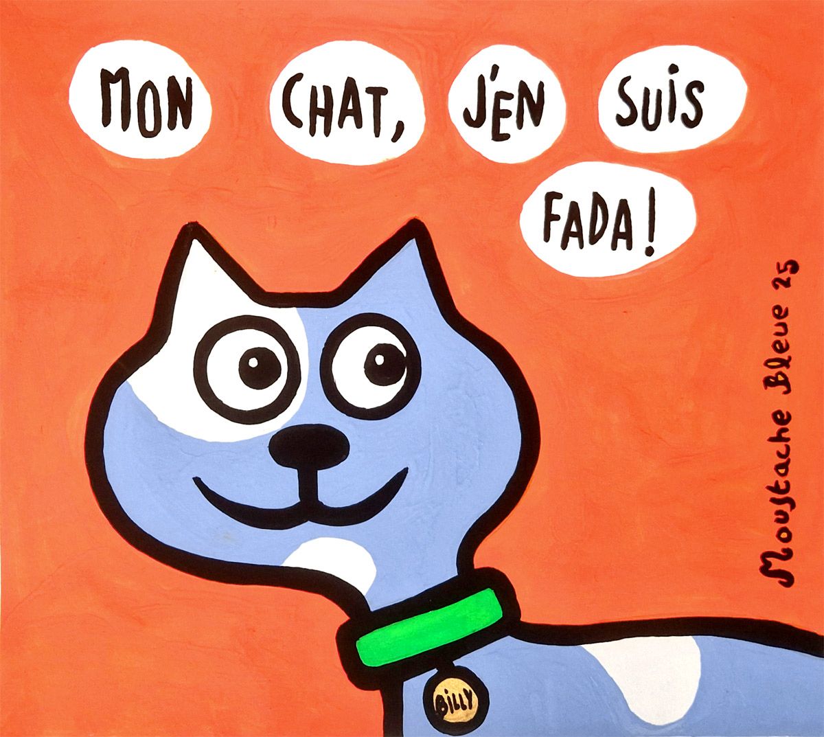 Dessin de MOUSTACHE BLEUE a pour titre  Mon chat, j'en suis fada style figuratif dim : MOUSTACHE BLEUEprix:45