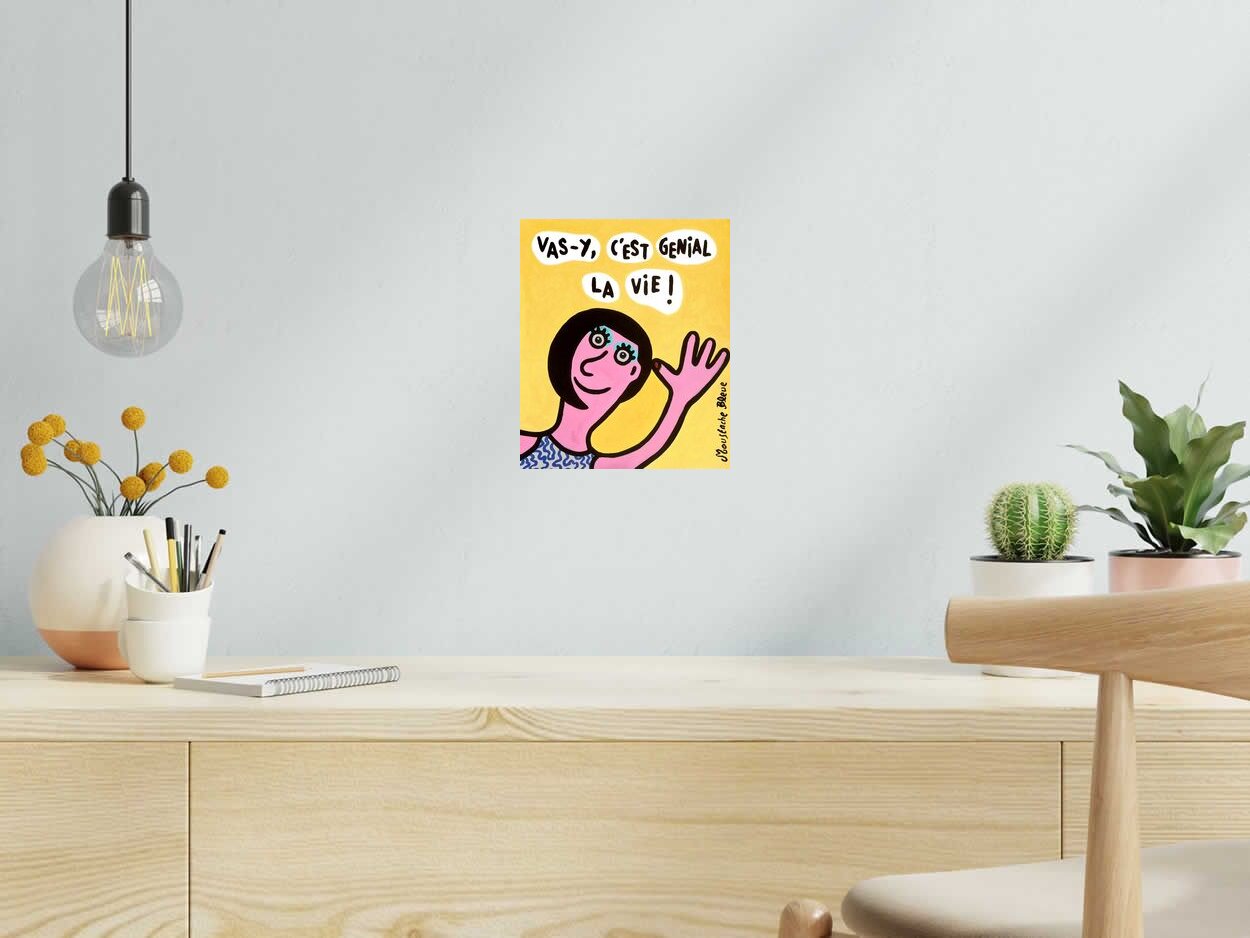 Dessin Vas-y, c'est génial la vie ! de MOUSTACHE BLEUE dans un intérieur – 21 × 25 cm
