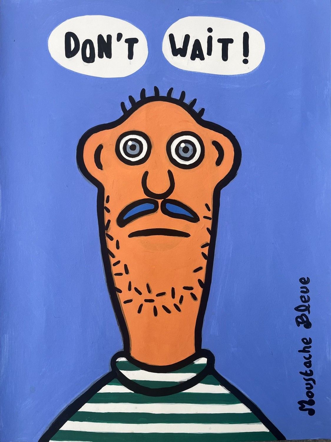 Dessin de MOUSTACHE BLEUE a pour titre  Don't wait style figuratif dim : MOUSTACHE BLEUEprix:80